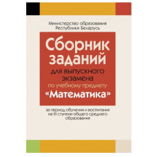 Сборник заданий для выпускного экзамена по математике ( III ступень ср. образования, баз и пов) РБ